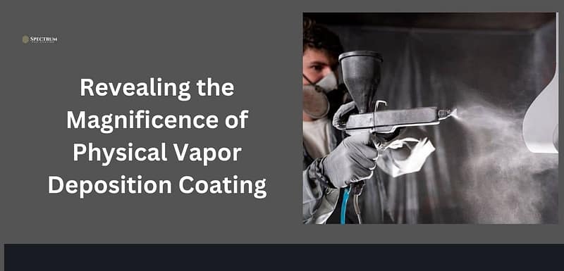 Revealing the Magnificence of Physical Vapor Deposition Coating