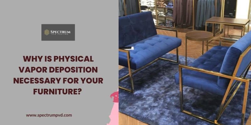 Why Is Physical Vapor Deposition Necessary For Your Furniture