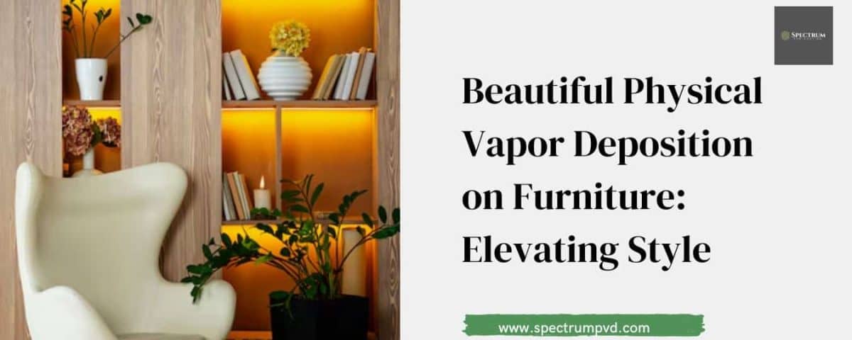 Beautiful Physical Vapor Deposition on Furniture: Elevating Style