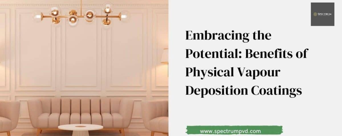 Embracing the Potential: Benefits of Physical Vapour Deposition Coatings