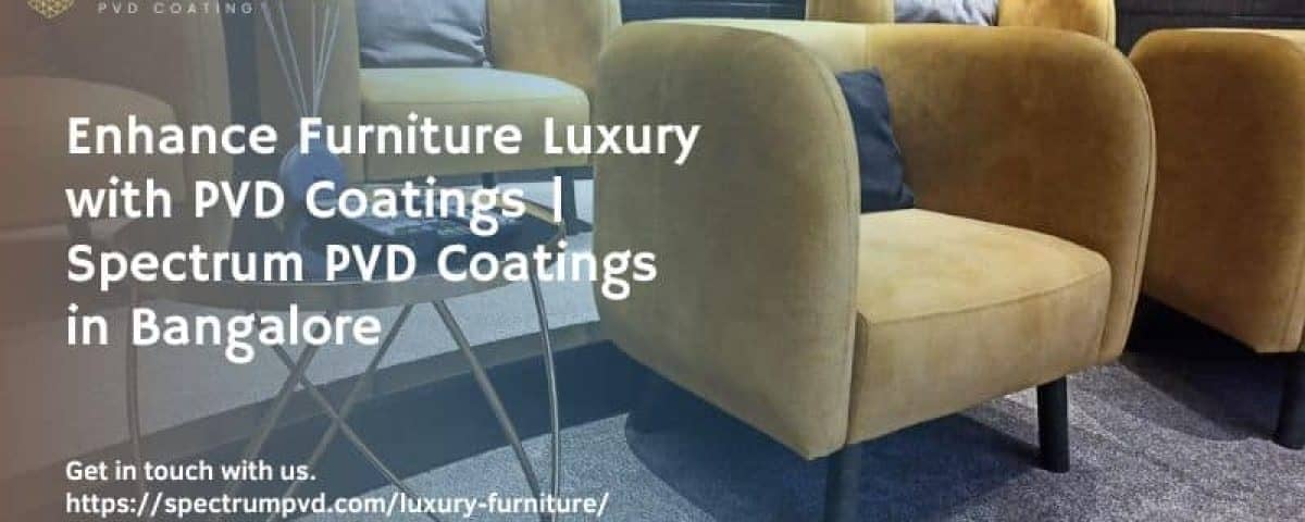 Enhance Furniture Luxury with PVD Coatings | Spectrum PVD Coatings in Bangalore