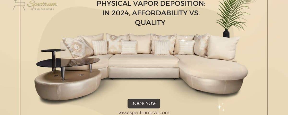 Physical Vapour Deposition: Quality Against Affordability in 2024