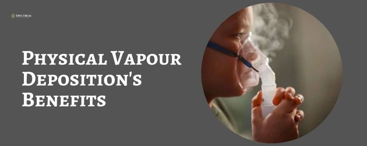 Physical Vapour Deposition's Benefits
